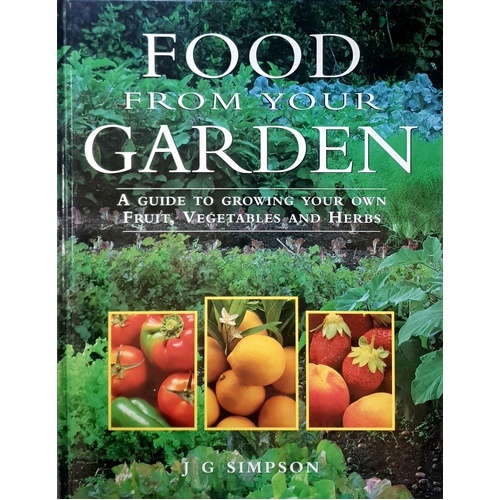 Food From Your Garden. A Guide To Growing Your Own Fruit, Vegetables And Herbs