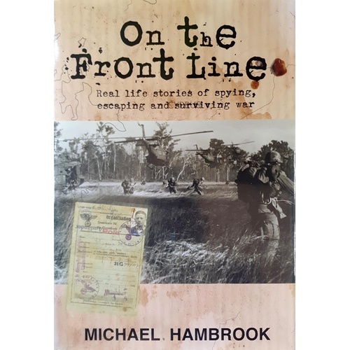 On The Front Line. Real Life Stories Of Spying, Escaping And Surviving War