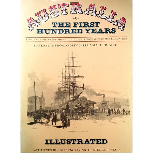 Australia. The First Hundred Years, Being A Facsimile Of Volumes I & II Of The Picturesque Atlas Of Australasia, 1888