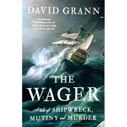 The Wager. A Tale Of Shipwreck, Mutiny And Murder