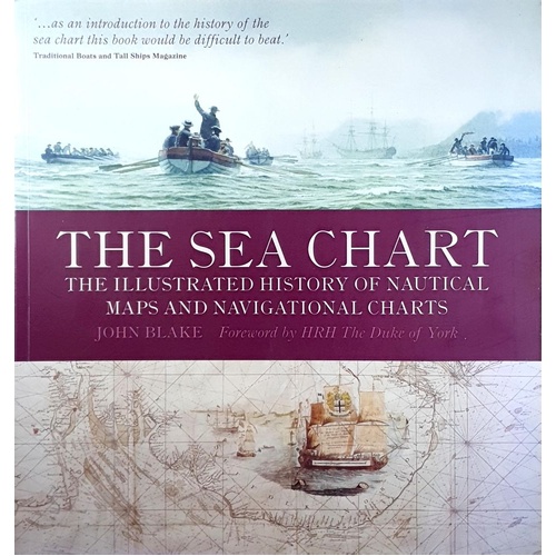 The Sea Chart. The Illustrated History Of Nautical Maps And Navigational Charts