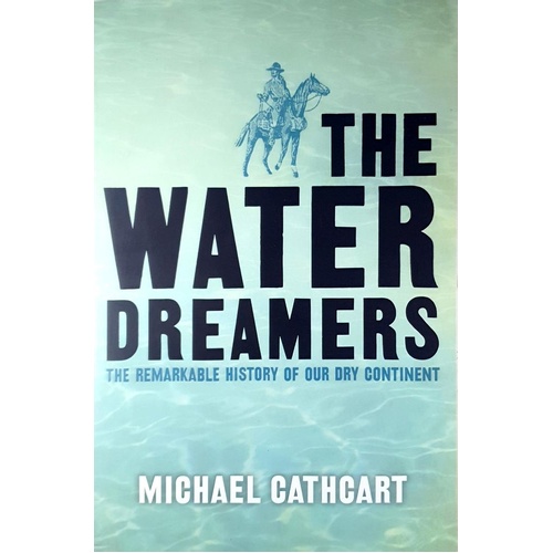 The Water Dreamers. The Remarkable History Of Our Dry Continent