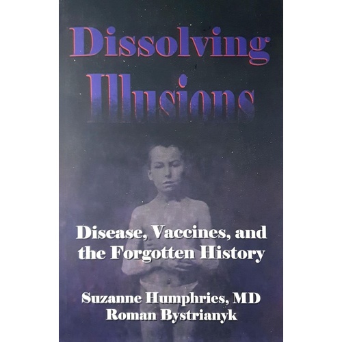 Dissolving Illusions. Disease, Vaccines, And The Forgotten History