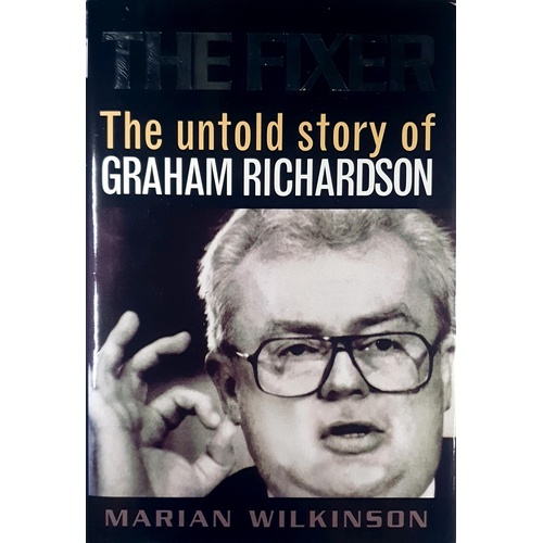 The Fixer. The Untold Story Of Graham Richardson.