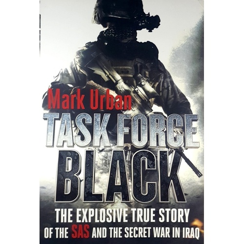 Task Force Black. The Explosive True Story Of The SAS And The Secret War In Iraq