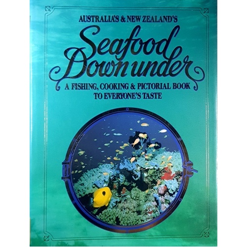 Australia' And New Zealand's Seafood Down Under. A Fishing, Cooking And Pictorial Book To Everyone's Taste