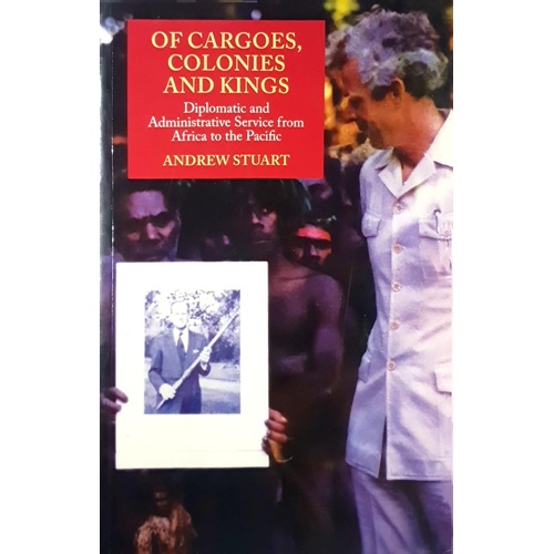 Of Cargoes Colonies And Kings. Diplomatic And Administrative Service From Africa To The Pacific