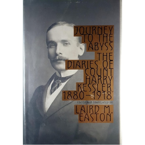 Journey To The Abyss. The Diaries Of The Count Harry Kessler, 1880-1918