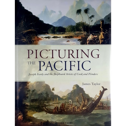 Picturing The Pacific. Joseph Banks And The Shipboard Artists Of Cook And Flinders