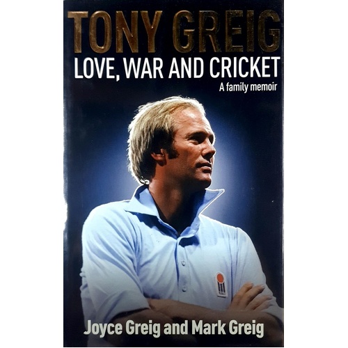 Tony Greig. Love, War And Cricket. A Family Memoir