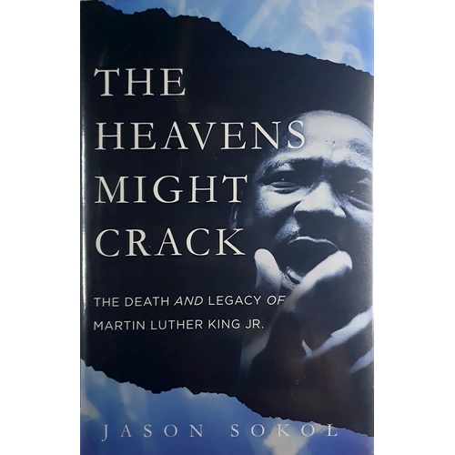 The Heavens Might Crack. The Death And Legacy Of Martin Luther King Jr.