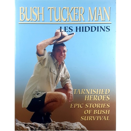 Bush Tucker Man. Tarnished Heroes, Epic Stories Of Bush Survival