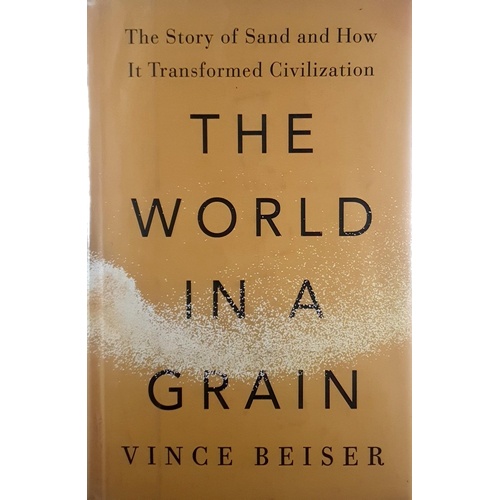 The World In A Grain. The Story Of Sand And How It Transformed Civilization