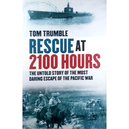 Rescue At 2100 Hours. The Untold Story Of The Most Daring Escape Of The Pacific War