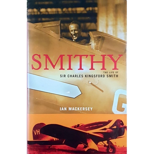 Smithy. The Life Of Sir Charles Kingsford Smith