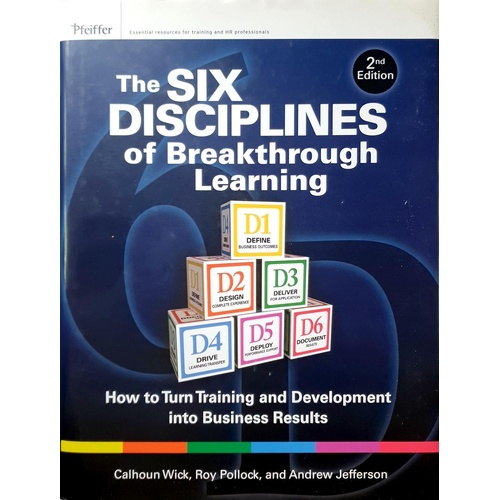 The Six Disciplines Of Breakthrough Learning. How To Turn Training And Development Into Business Results