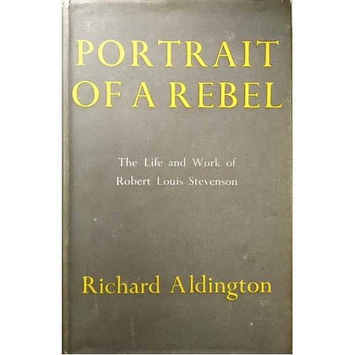 Portrait Of A Rebel. The Life And Work Of Robert Louis Stevenson