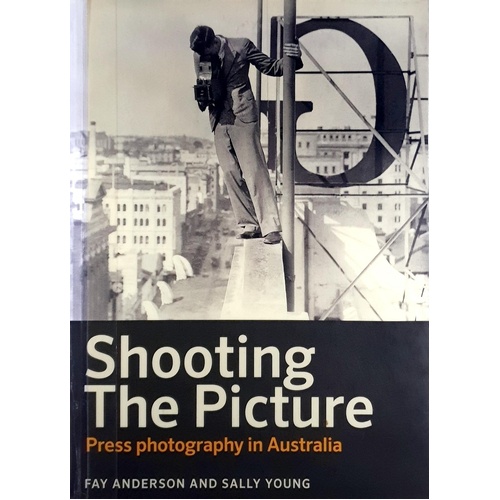 Shooting The Picture. Press Photography In Australia