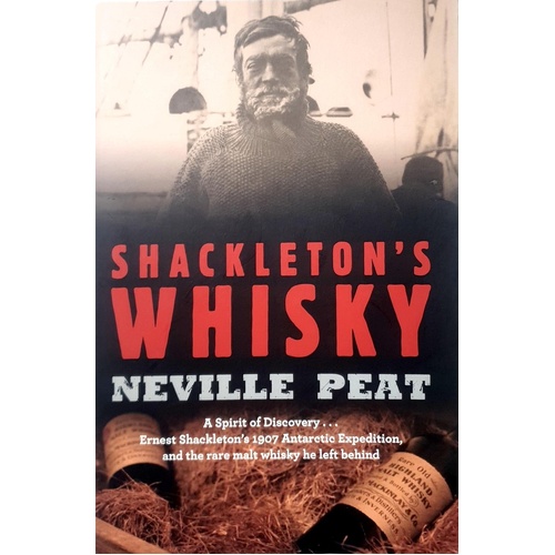 Shackleton's Whisky. A Spirit Of Discovery. Ernest Shackleton's 1907 Antarctic Expedition, And The Rare Malt Whisky He Left Behind