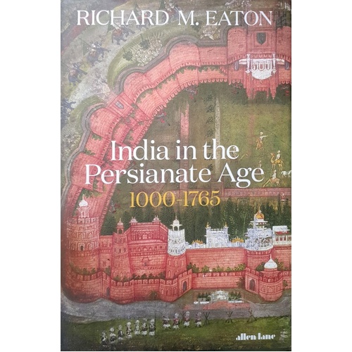 India In The Persianate Age. 1000-1765