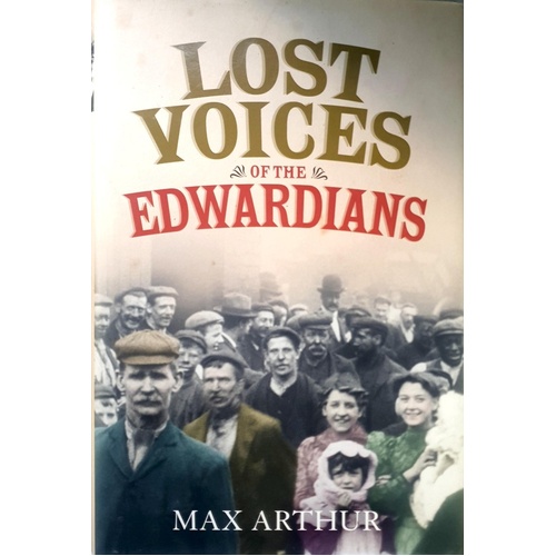 Lost Voices Of The Edwardians. 1901-1910. In Their Own Words