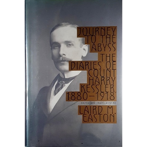 Journey To The Abyss. The Diaries Of The Count Harry Kessler, 1880-1918