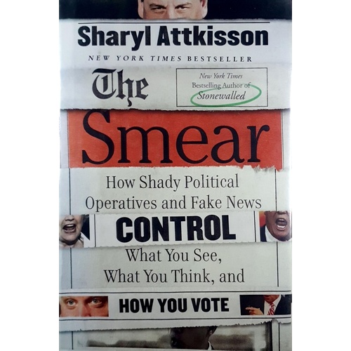 The Smear. How Shady Political Operatives Control What You See, What You Think And How You Vote. How Shady Political Operatives And Fake News Control 