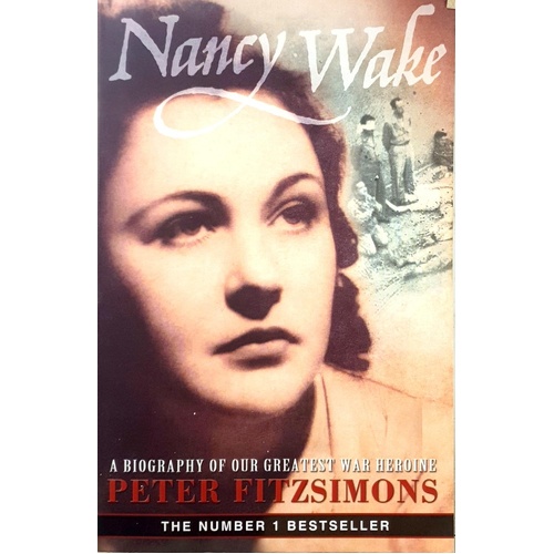 Nancy Wake. A Biography Of Our Greatest War Heroine