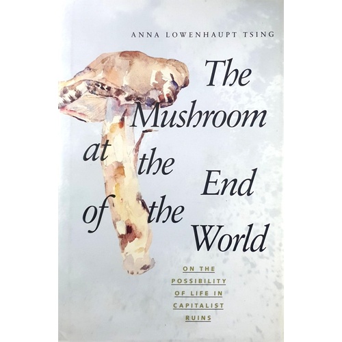 Mushroom At The End Of The World. On The Possibility Of Life In Capitalist Ruins