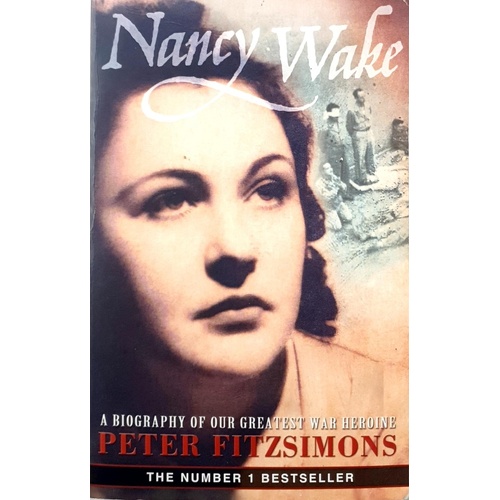 Nancy Wake. A Biography Of Our Greatest War Heroine