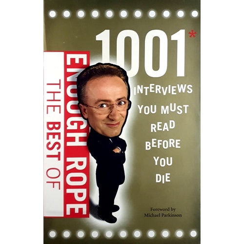 Enough Rope The Best Of. 1001 Interviews You Must Read Before You Die