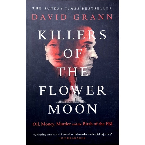 Killers Of The Flower Moon. Oil, Money, Murder And The Birth Of The FBI