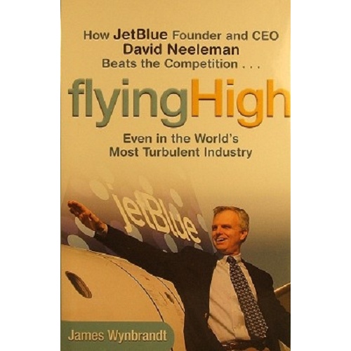 Flying High. How Jetblue Founder And CEO David Neeleman Beats The Competition