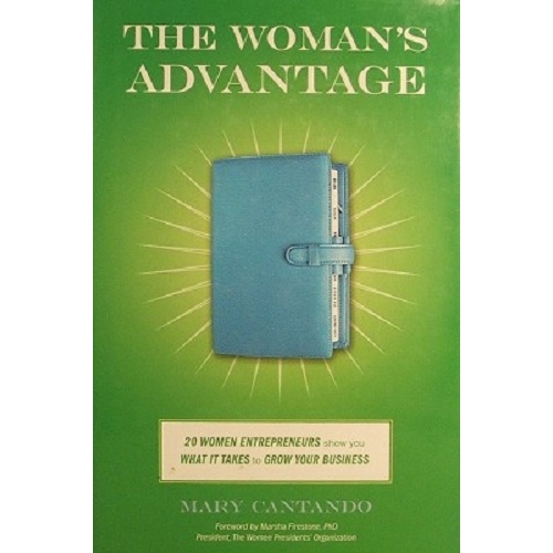 The Woman's Advantage. 20 Women Entrepreneurs Show You What It Takes To Grow Your Business