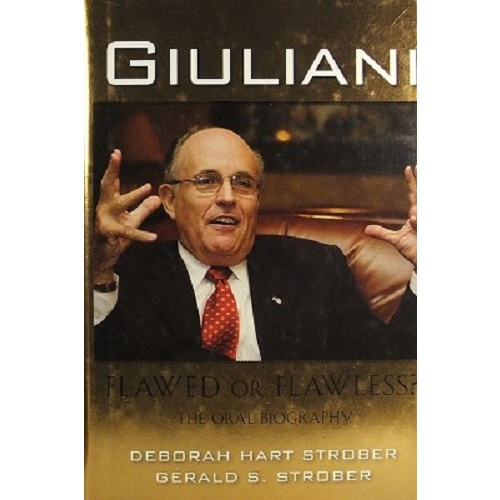 Giuliani. Flawed Or Flawless. The Oral Biography