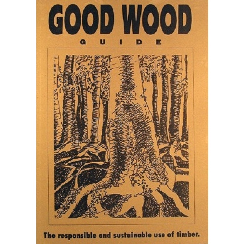 Good Wood Guide. The Responsible And Sustainable Use Of Timber