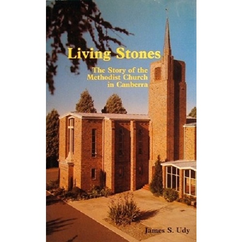 Living Stones. The Story Of The Methodist Church In Canberra