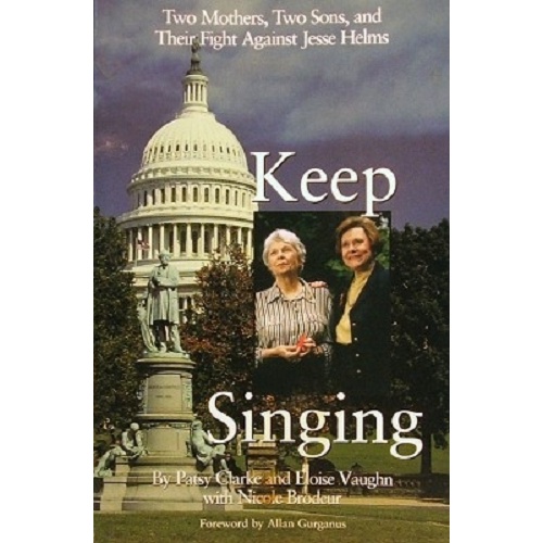 Keep Singing. Two Mothers, Two Sons, Aqnd Their Fight Against Jesse Helms