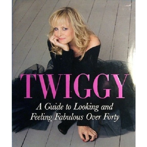 Twiggy. A Guide To Looking And Feeling Fabulous Over Forty