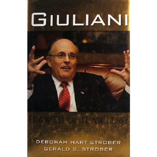 Giuliani. Flawed Or Flawless. The Oral Biography