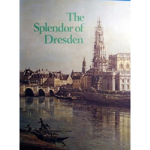 The Splendour Of Dresden. Five Centuries Of Art Collecting