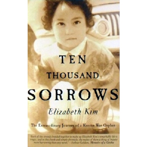 Ten Thousand Sorrows. The Extraordinary Journey Of A Korean War Orphan