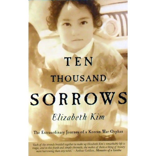 Ten Thousand Sorrows. The Extraordinary Journey Of A Korean War Orphan