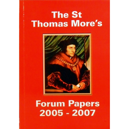 The St Thomas More's Forum Papers 2005-2007