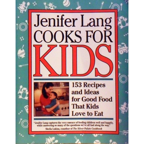 Jenifer Lang Cooks For Kids. 153 Recipes and Ideas for Good Food That Kids Love to Eat