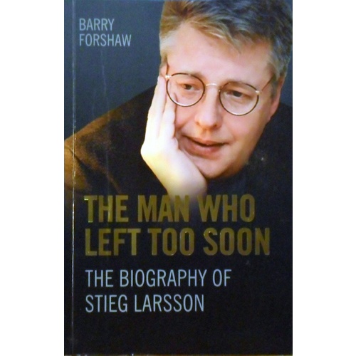 The Man Who Left Too Soon. The Biography Of Stieg Larsson